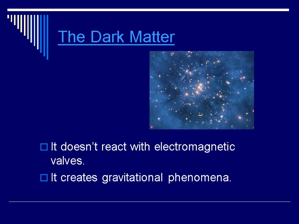 The Dark Matter It doesn’t react with electromagnetic valves. It creates gravitational phenomena.